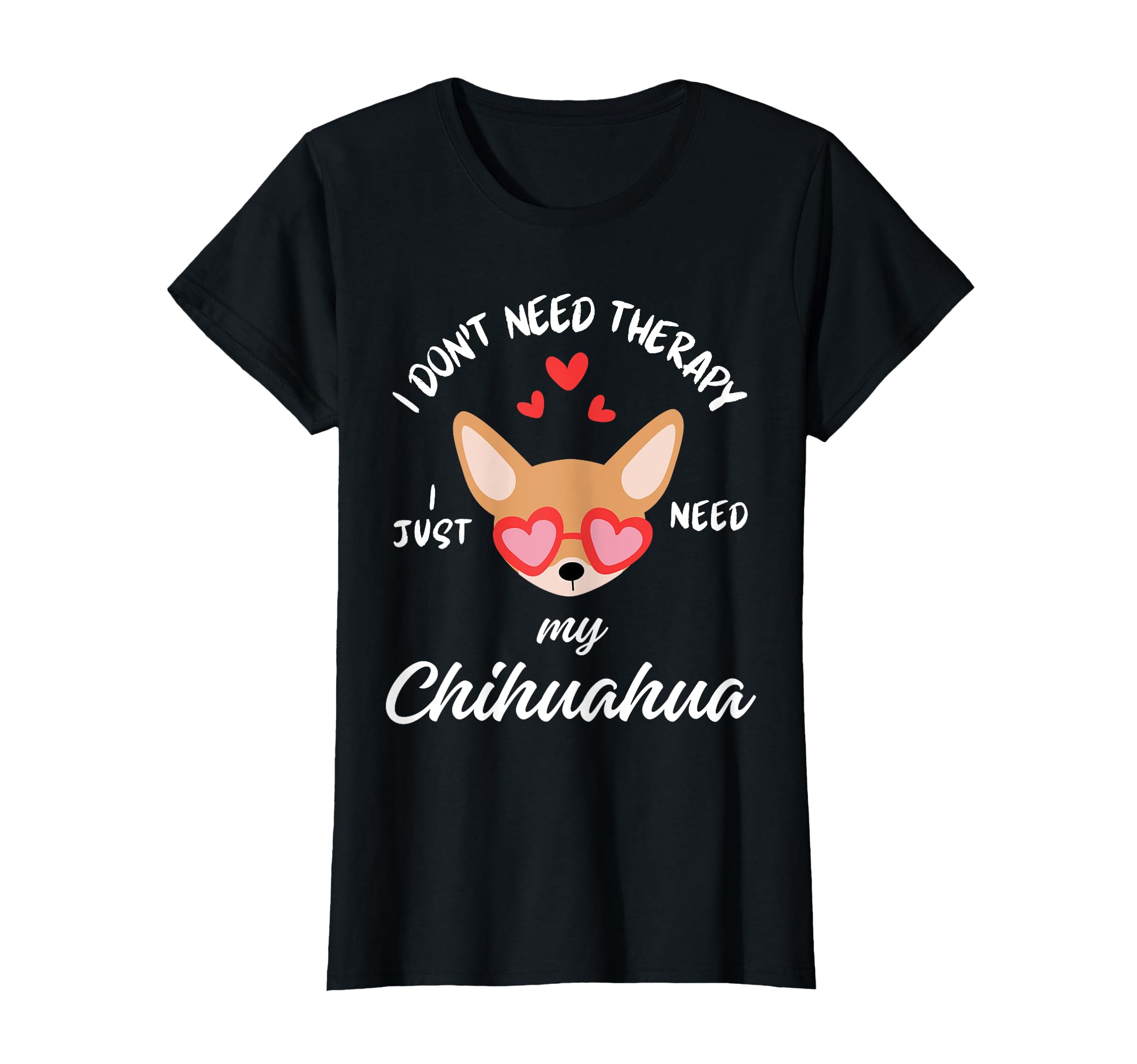 Chihuahua Dog Lover I Just Need T-Shirt - Casual Everyday Wear for Adults - T-Shirt, Sweatshirt, Hoodie