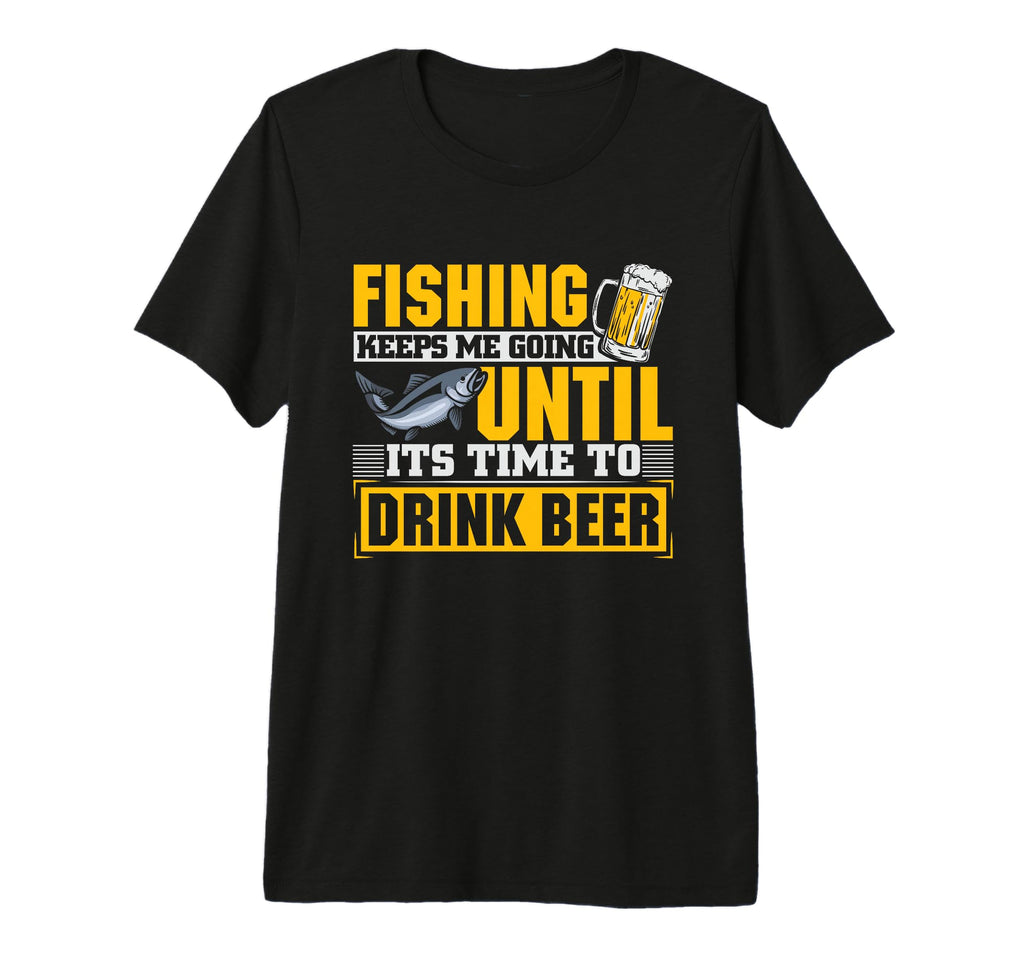 Fishing Keeps Me Going To Drink Beer T-Shirt - Unique Graphic Unisex - T-Shirt, Sweatshirt, Hoodie