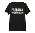Probably Overthinking Funny Overthinker T-Shirt - Trendy Graphic Men Women - T-Shirt, Sweatshirt, Hoodie
