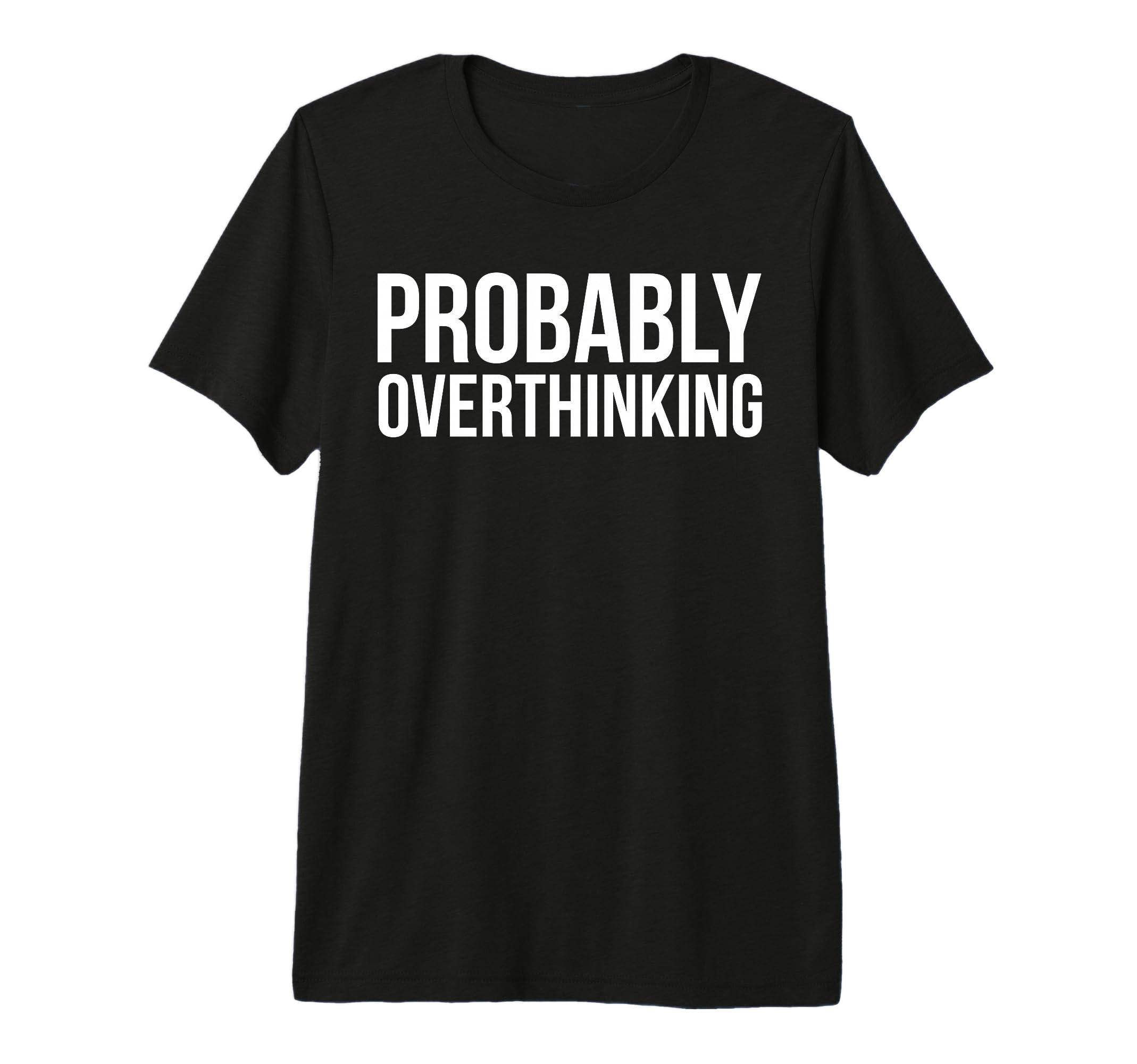 Probably Overthinking Funny Overthinker T-Shirt - Trendy Graphic Men Women - T-Shirt, Sweatshirt, Hoodie