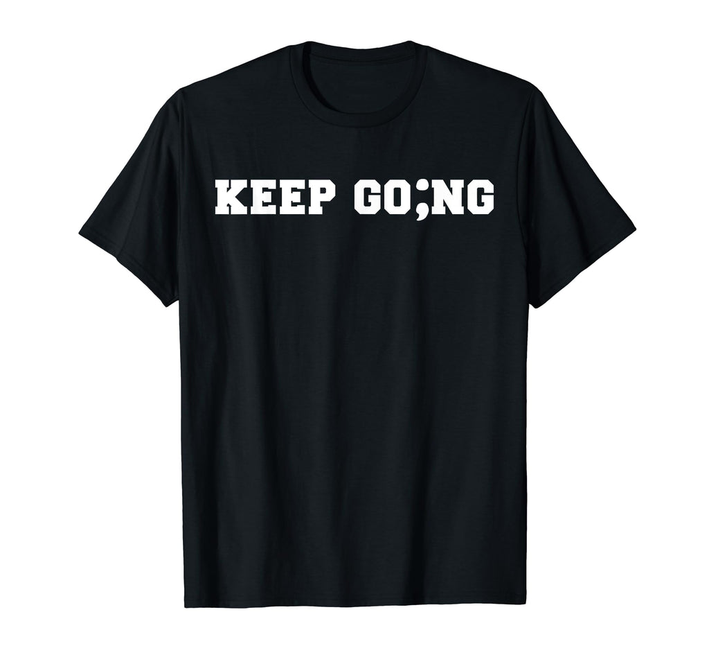 Semicolon Keep Going Mental Health T-Shirt - Fun Novelty Design Unisex - T-Shirt, Sweatshirt, Hoodie