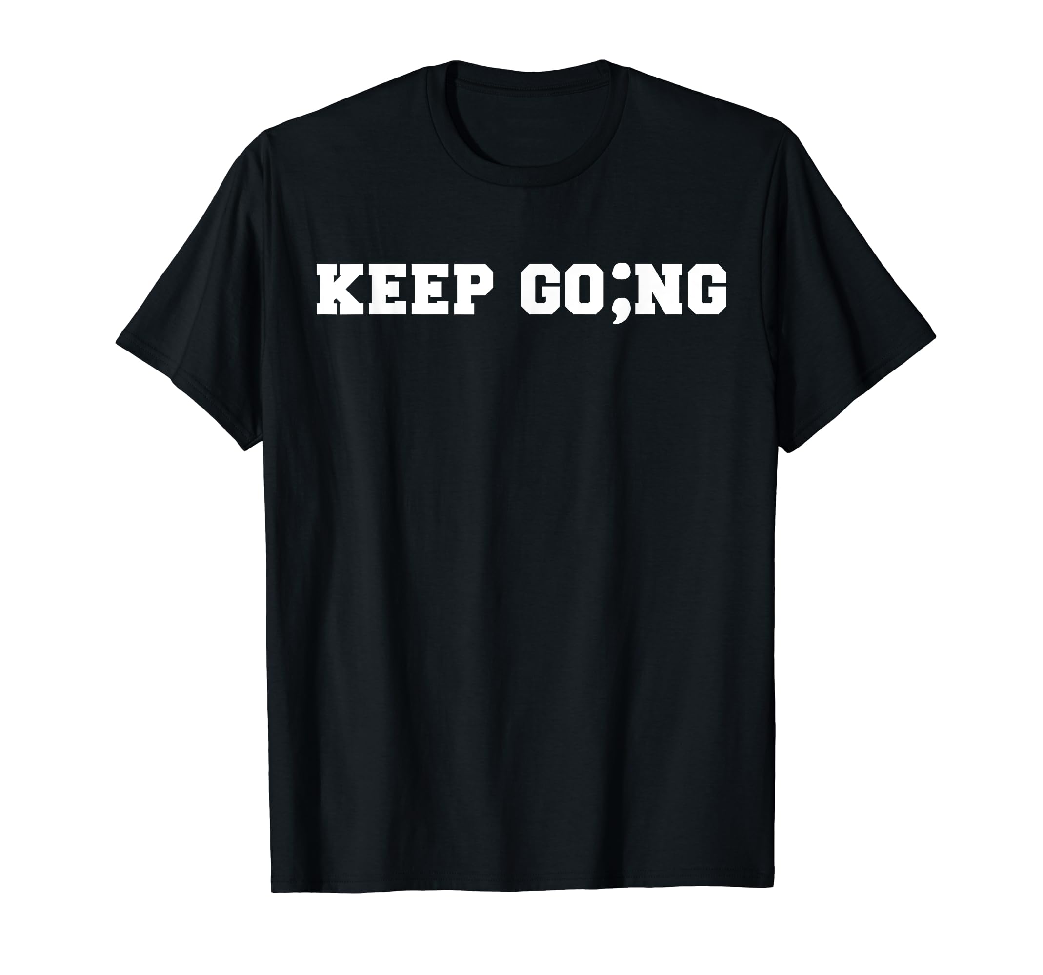 Semicolon Keep Going Mental Health T-Shirt - Fun Novelty Design Unisex - T-Shirt, Sweatshirt, Hoodie