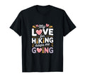 My Love Hiking Keeps Me Going Hiker T-Shirt - Novelty Apparel for Adults - T-Shirt, Sweatshirt, Hoodie