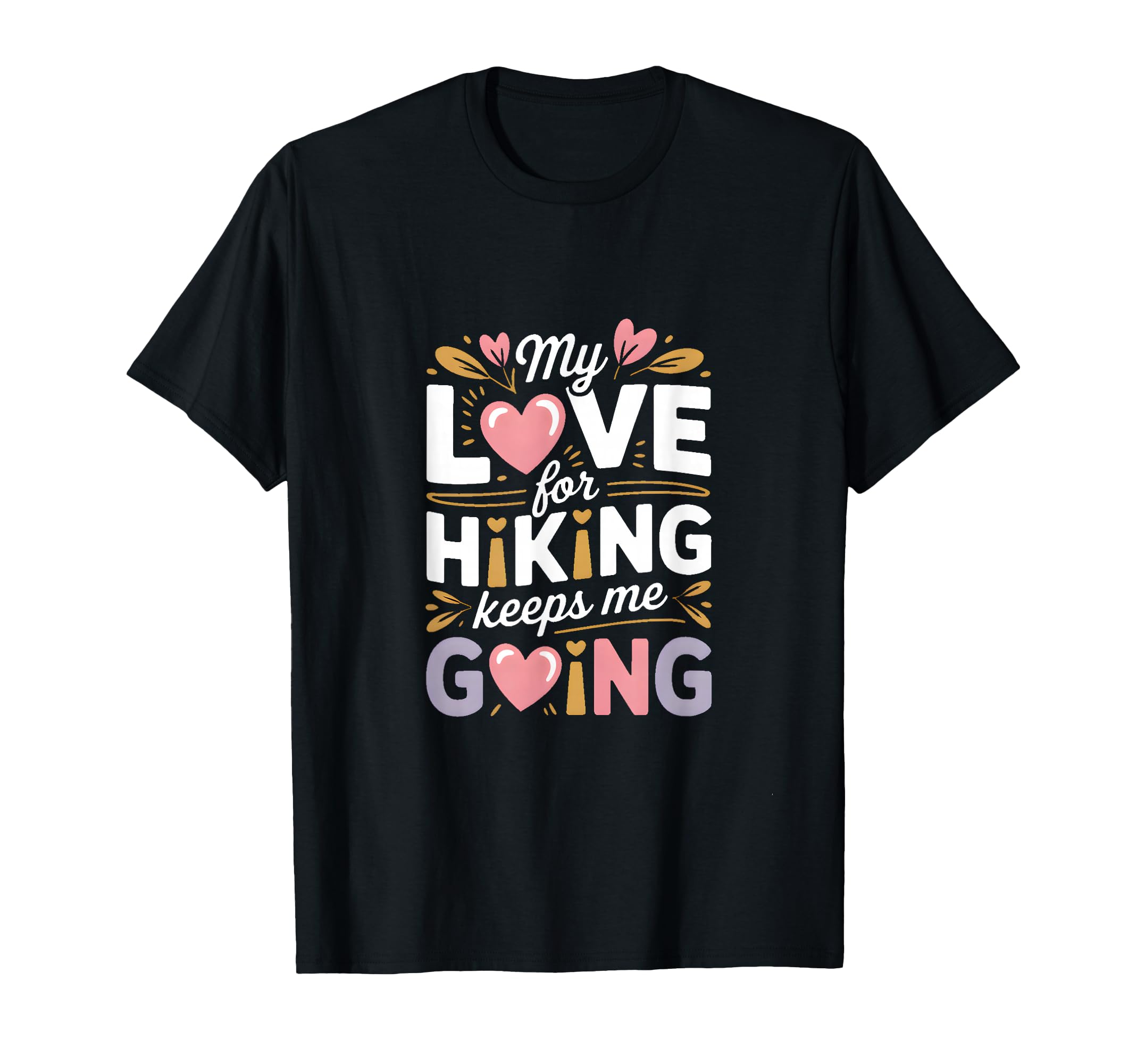 My Love Hiking Keeps Me Going Hiker T-Shirt - Novelty Apparel for Adults - T-Shirt, Sweatshirt, Hoodie