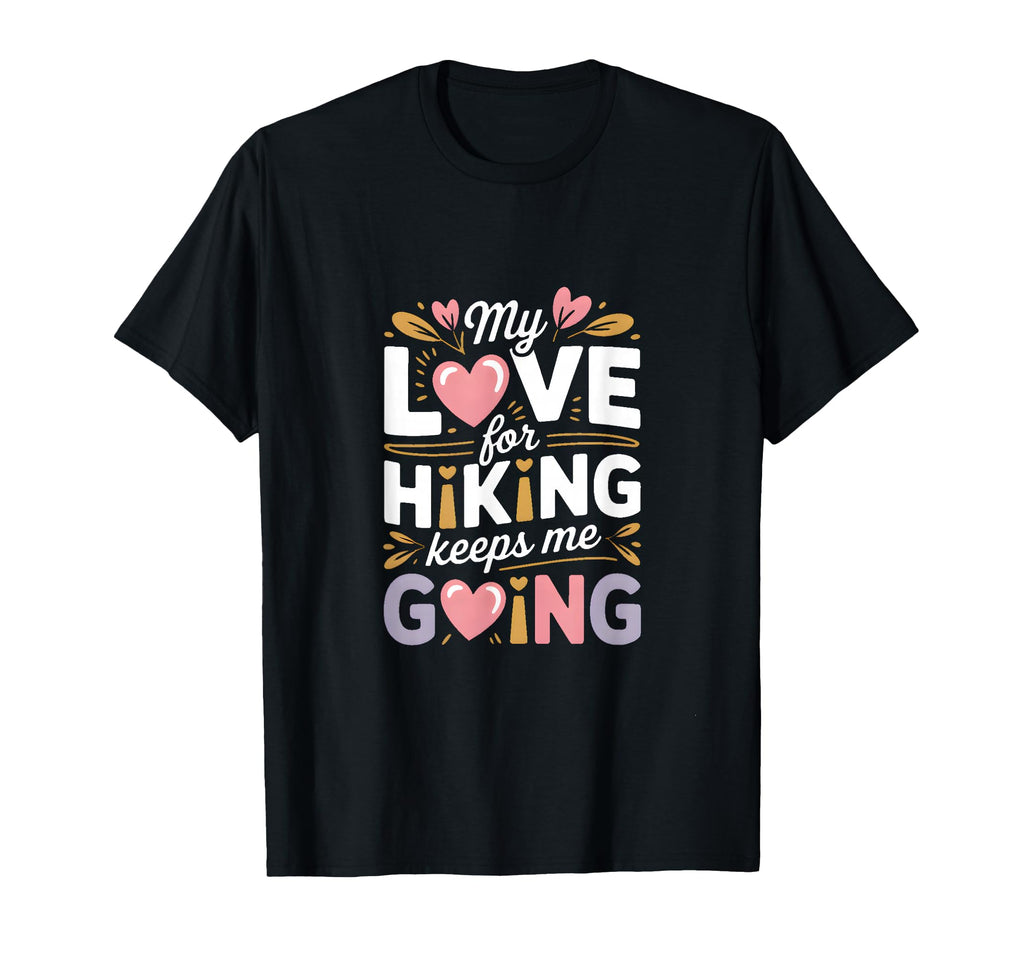 My Love Hiking Keeps Me Going Hiker T-Shirt - Minimalist Print Unisex - T-Shirt, Sweatshirt, Hoodie