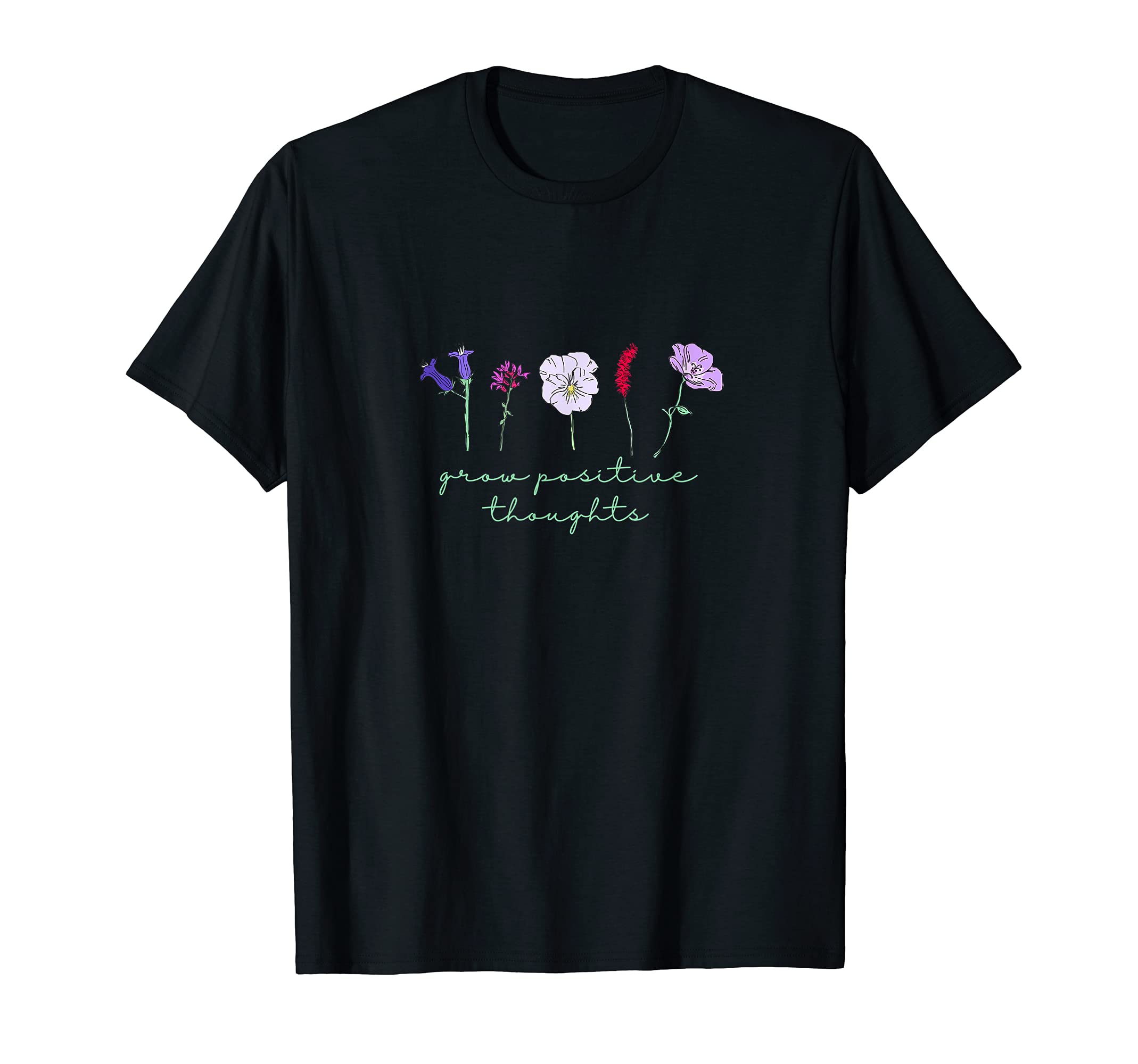Grow Positive Thoughts Flower Floral T-Shirt - Novelty Apparel Men Women - T-Shirt, Sweatshirt, Hoodie