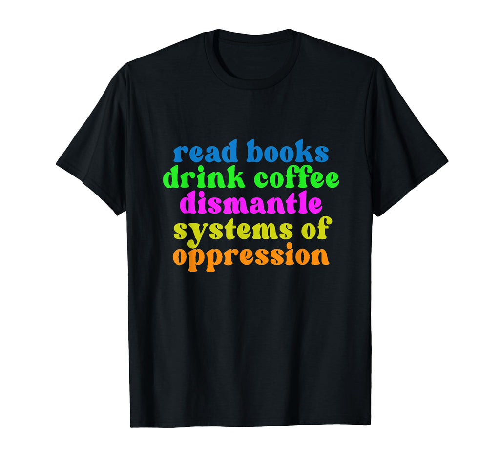 Read Books Drink Coffee Dismantle T-Shirt - Aesthetic Graphic Unisex - T-Shirt, Sweatshirt, Hoodie