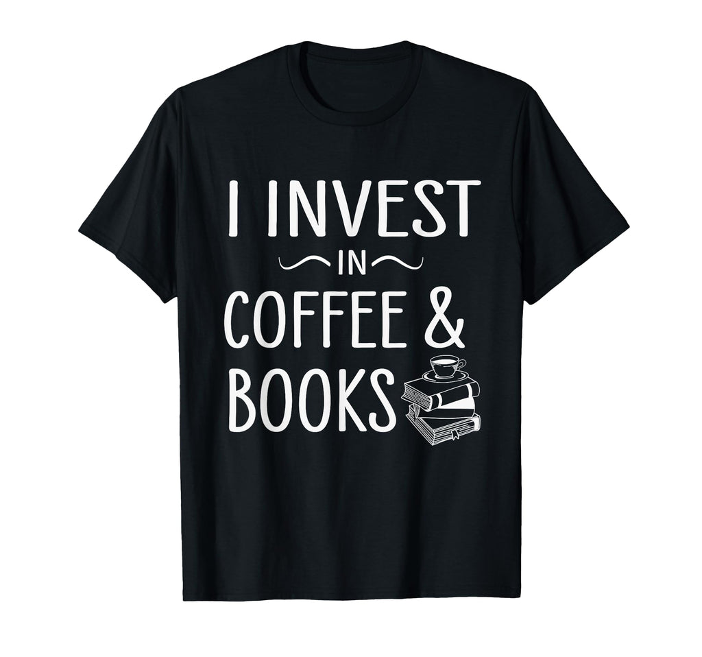 Funny I Invest Coffee And Books Lover T-Shirt - Unique Graphic for Adults - T-Shirt, Sweatshirt, Hoodie