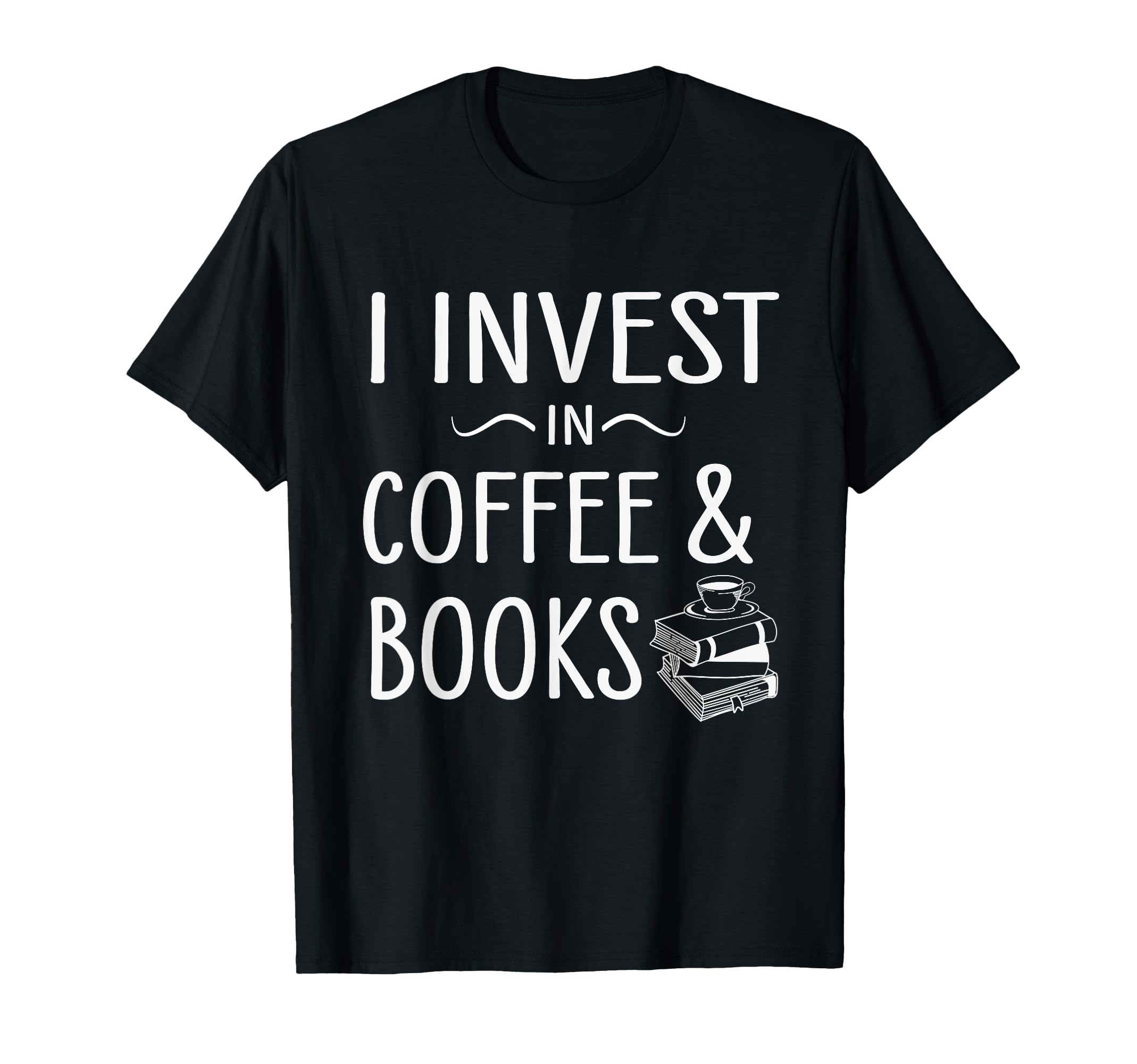 Funny I Invest Coffee And Books Lover T-Shirt - Unique Graphic for Adults - T-Shirt, Sweatshirt, Hoodie