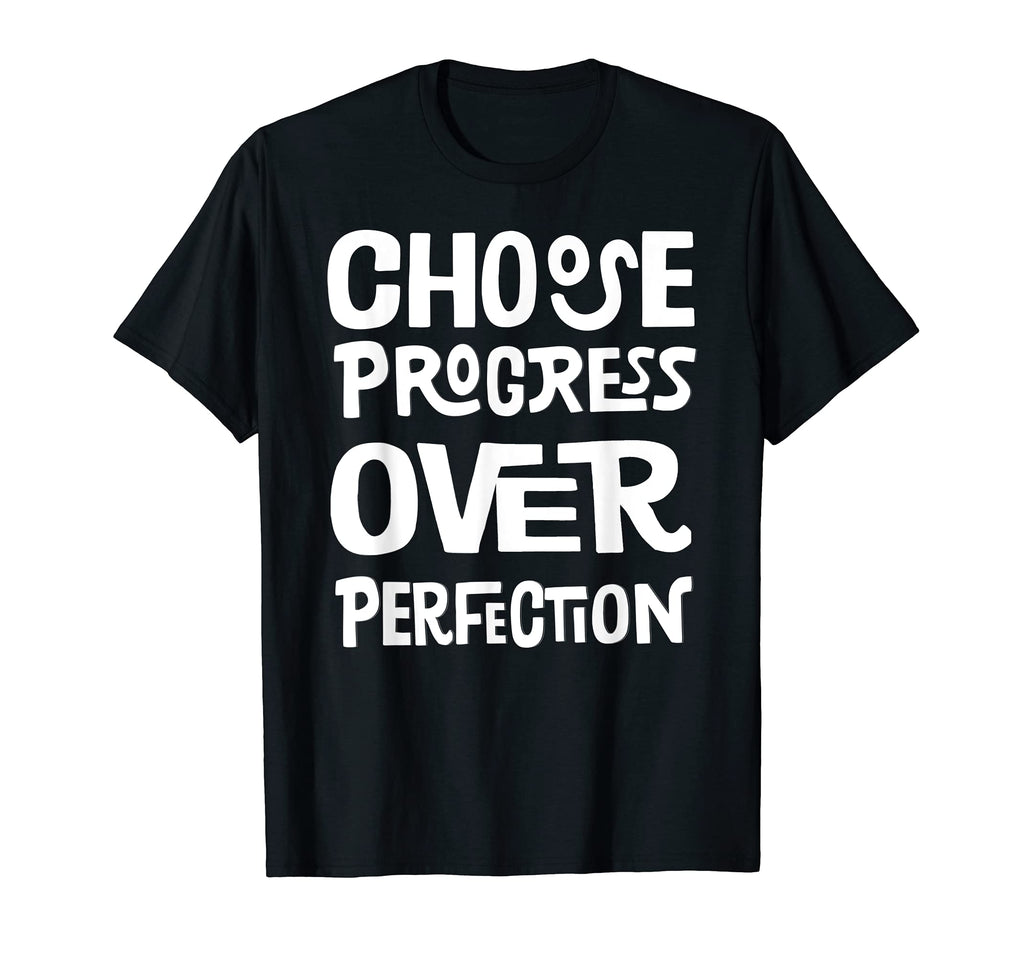 Choose Progress Over Perfection T-Shirt - Casual Everyday Wear for Adults - T-Shirt, Sweatshirt, Hoodie