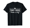 Today I Choose Jesus Joy Philippians 4 4 T-Shirt - Novelty Apparel Unisex - T-Shirt, Sweatshirt, Hoodie
