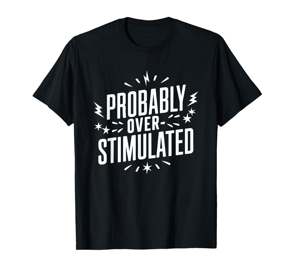 Probably Overstimulated Psychology T-Shirt - Streetwear Style Unisex - T-Shirt, Sweatshirt, Hoodie
