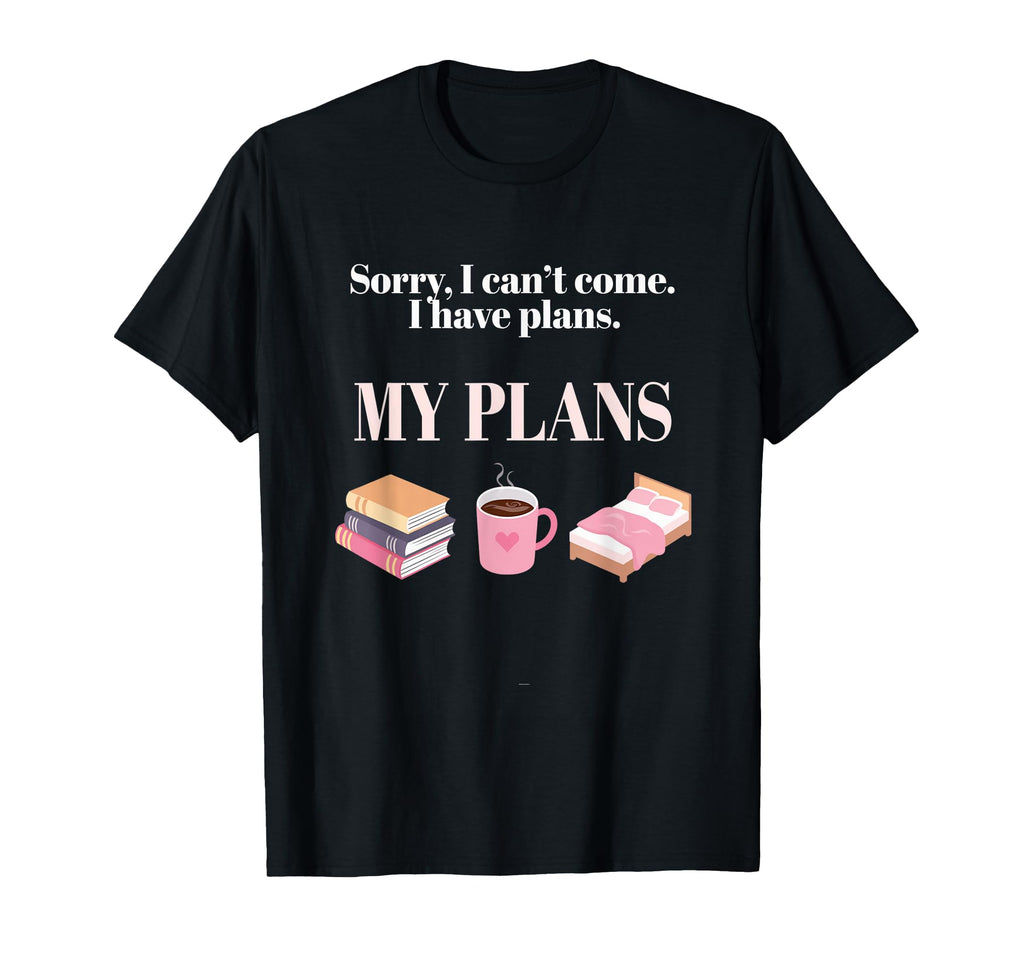 Sorry I Cant Come I Have Plans My T-Shirt - Aesthetic Graphic Men Women - T-Shirt, Sweatshirt, Hoodie