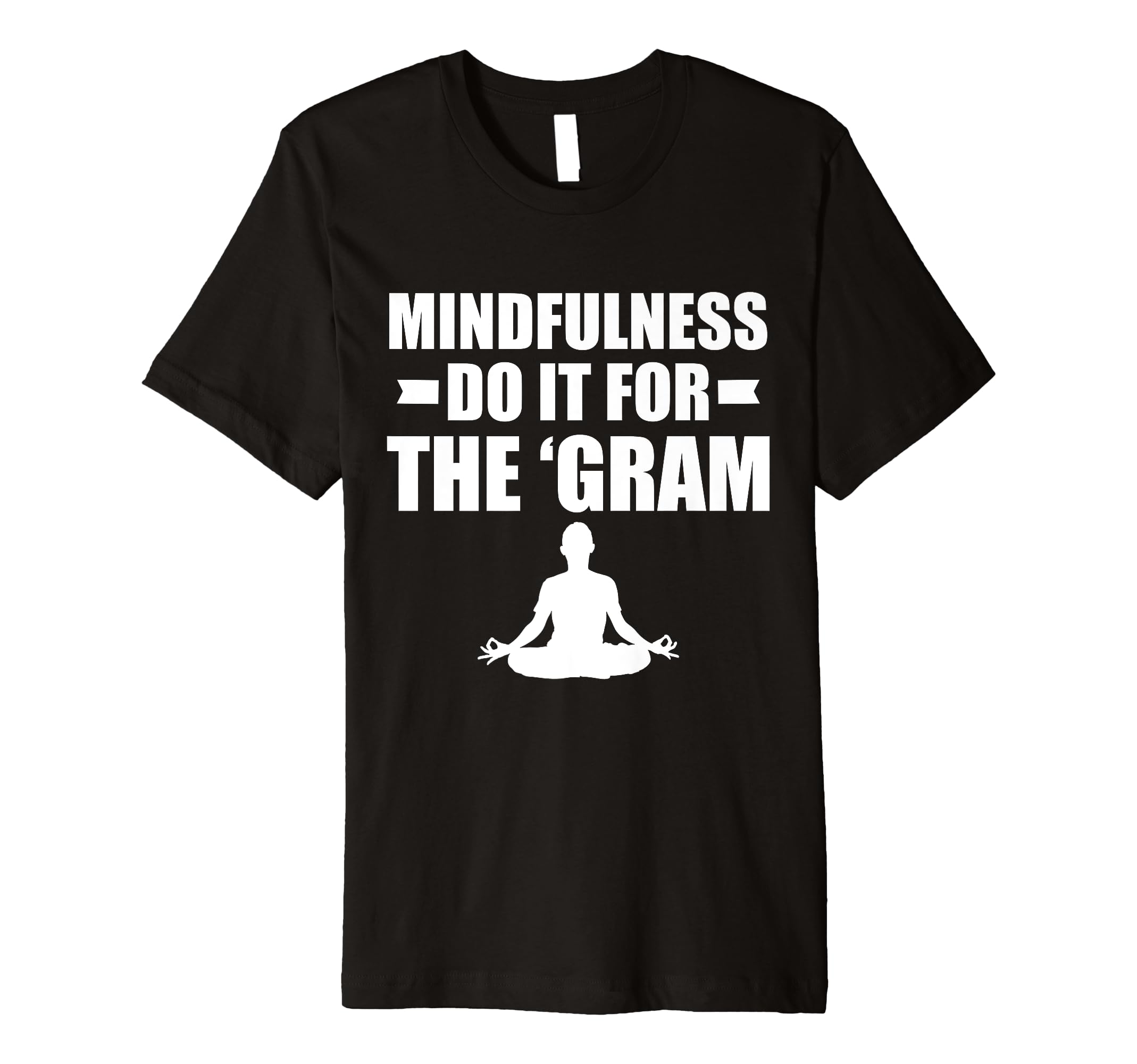 Mindfulness Do It Gram Meditation T-Shirt - Fun Novelty Design for Adults - T-Shirt, Sweatshirt, Hoodie