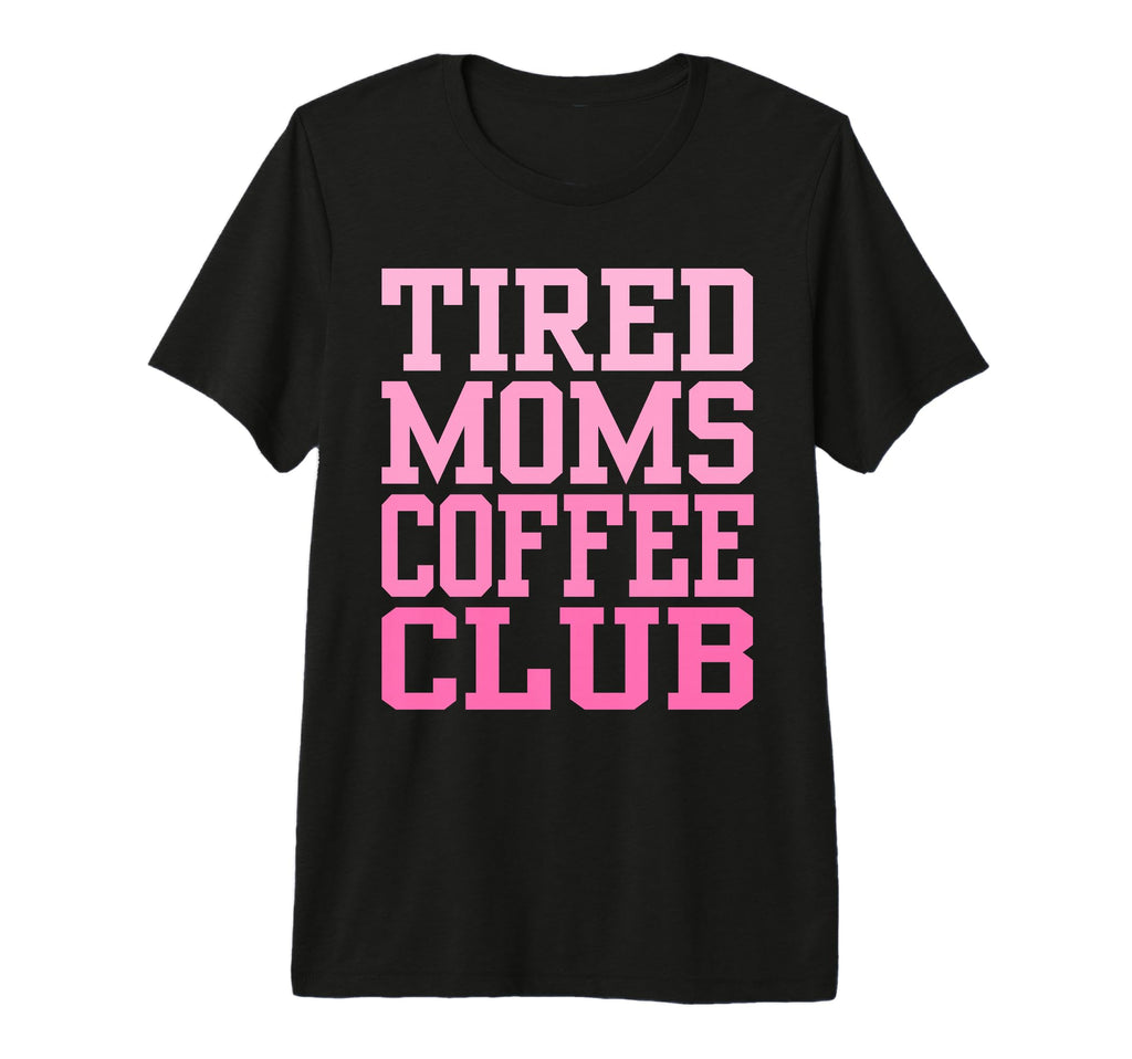 Tired Moms Coffee Club Funny T-Shirt - Streetwear Style for Adults - T-Shirt, Sweatshirt, Hoodie