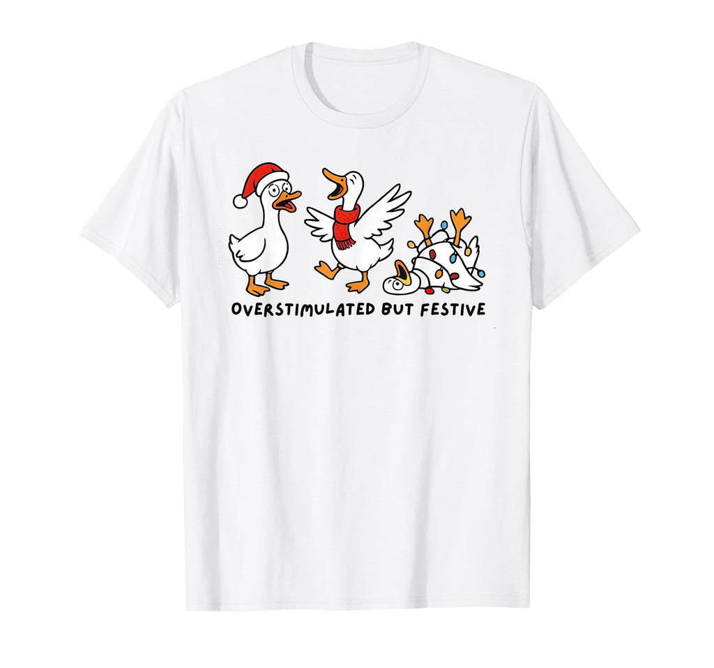 Goose Overstimulated And But Festive T-Shirt - Graphic Print for Adults - T-Shirt, Sweatshirt, Hoodie
