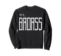 Im Badass Sweatshirt - Trendy Graphic Unisex - T-Shirt, Sweatshirt, Hoodie