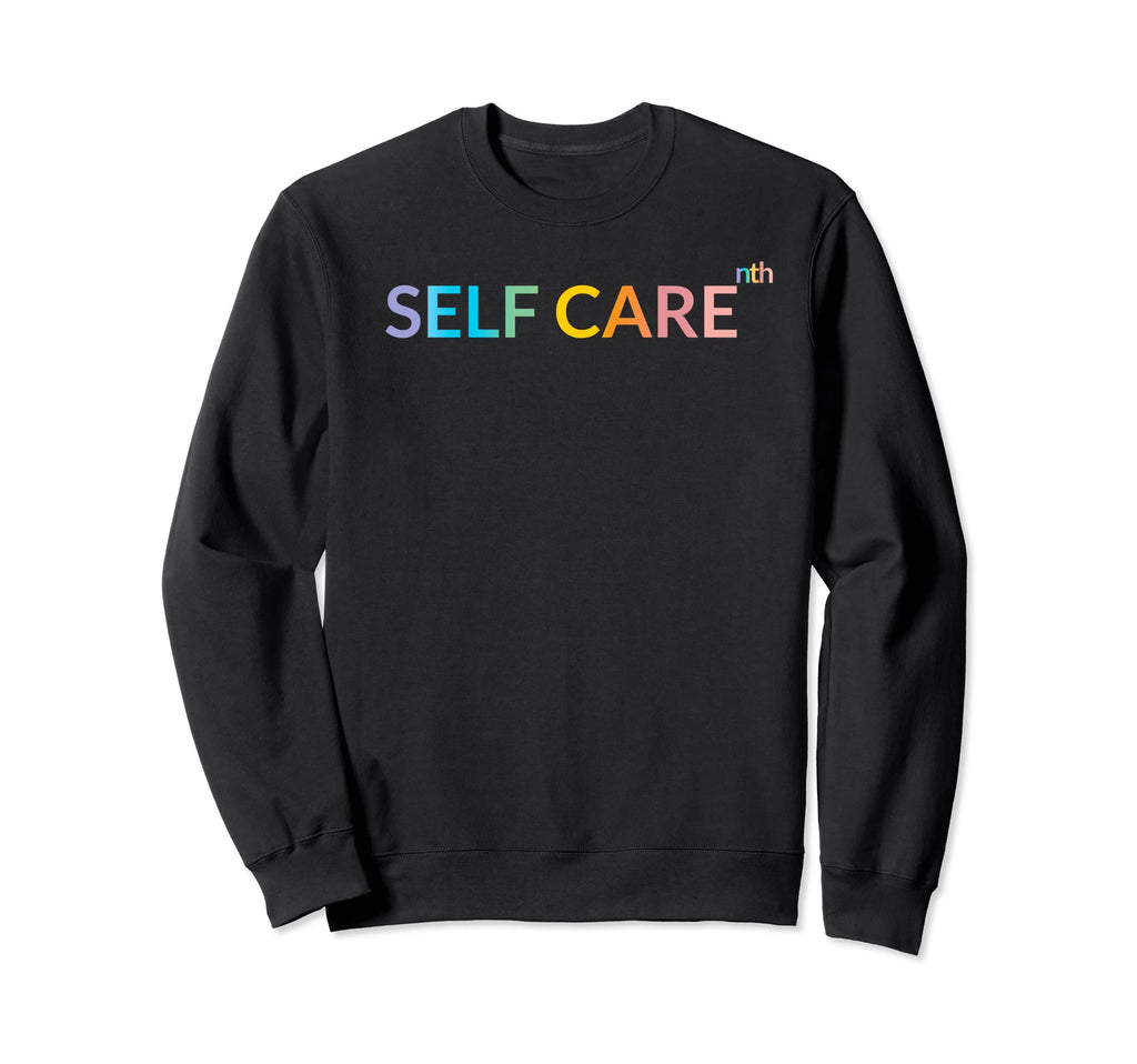 Rainbow Wellness Self Care To Nth Sweatshirt - Custom Art Print Unisex - T-Shirt, Sweatshirt, Hoodie