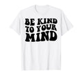 Be Kind To Your Mind Mental Health T-Shirt - Aesthetic Graphic for Adults - T-Shirt, Sweatshirt, Hoodie