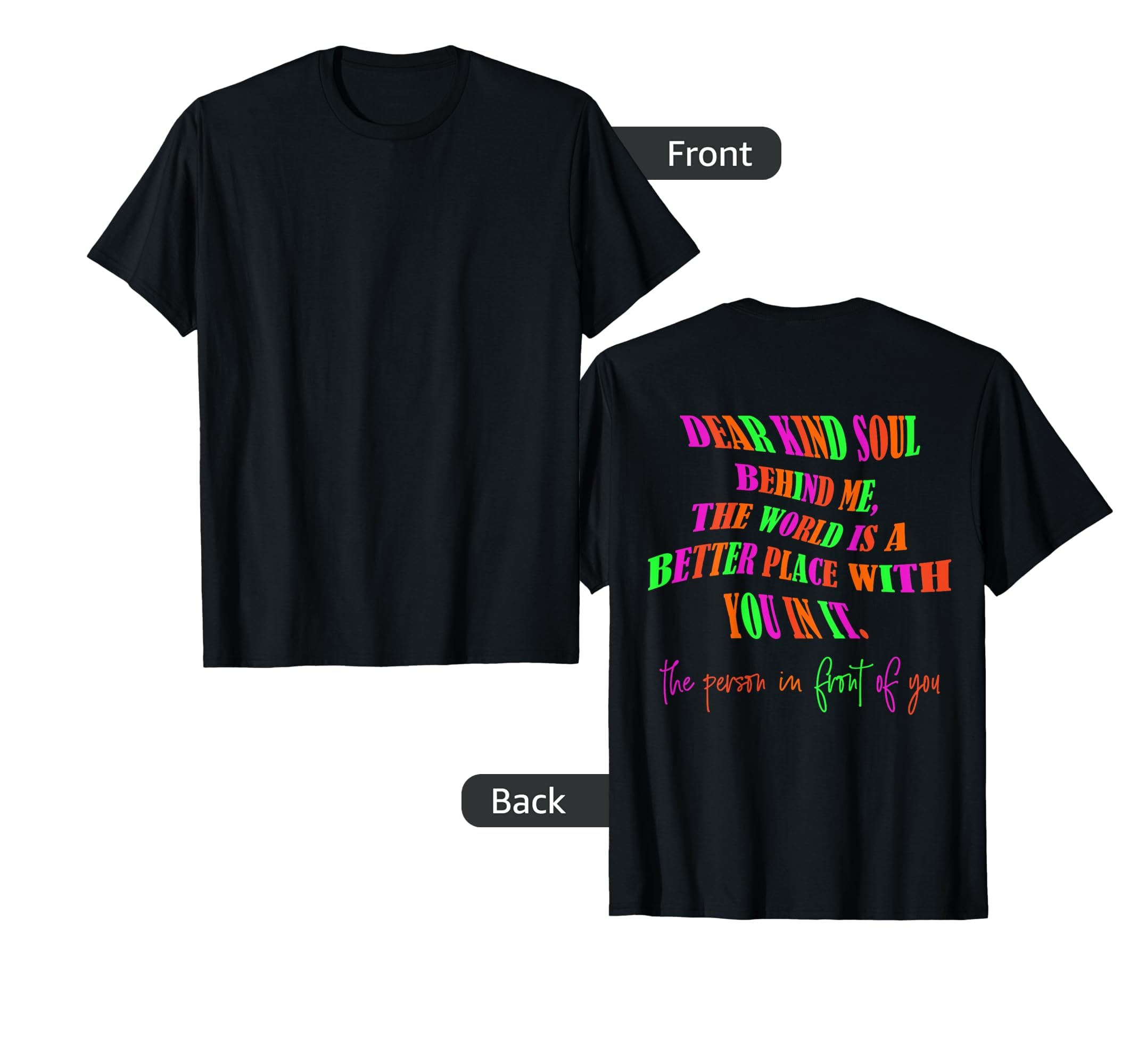 Dear Kind Soul Behind Me Be Kind You T-Shirt - Fun Novelty Design Unisex - T-Shirt, Sweatshirt, Hoodie
