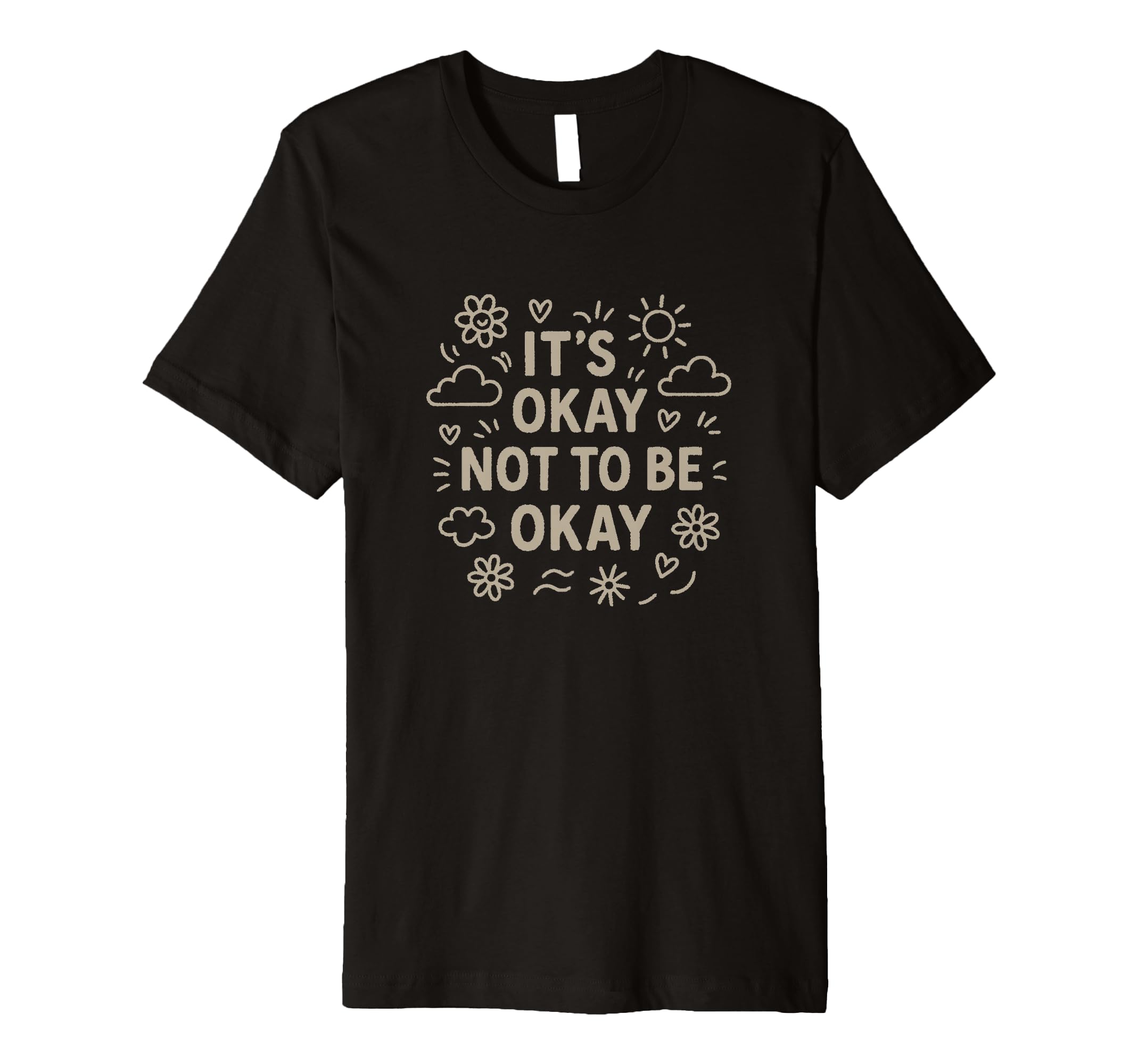 Its Okay Not To Be Okay Motivational T-Shirt - Novelty Apparel Men Women - T-Shirt, Sweatshirt, Hoodie