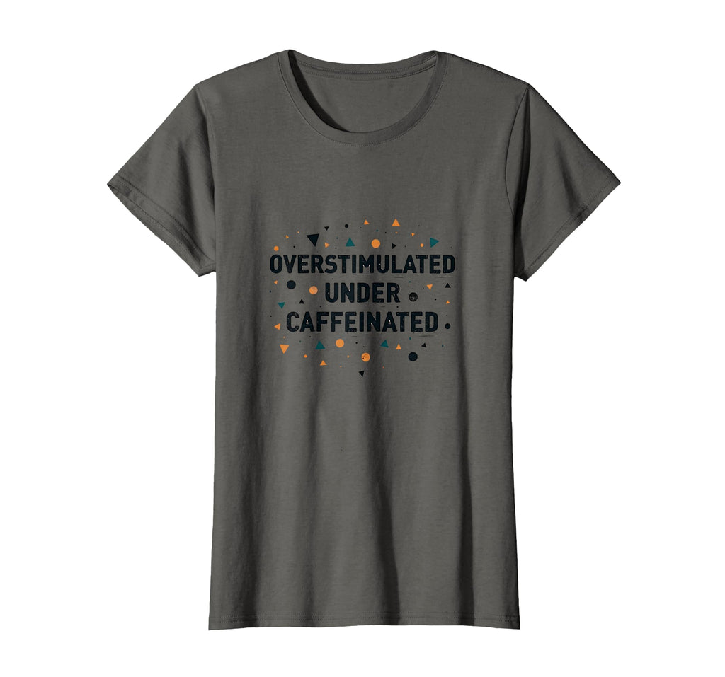 Overstimulated Under Caffeinated T-Shirt - Custom Art Print Unisex - T-Shirt, Sweatshirt, Hoodie