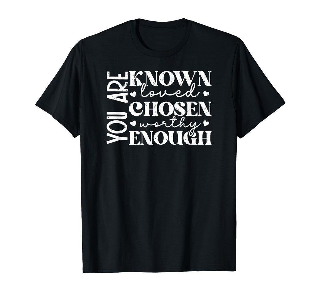 You Are Known Loved Chosen Worthy Enough T-Shirt - Custom Art Print Unisex - T-Shirt, Sweatshirt, Hoodie