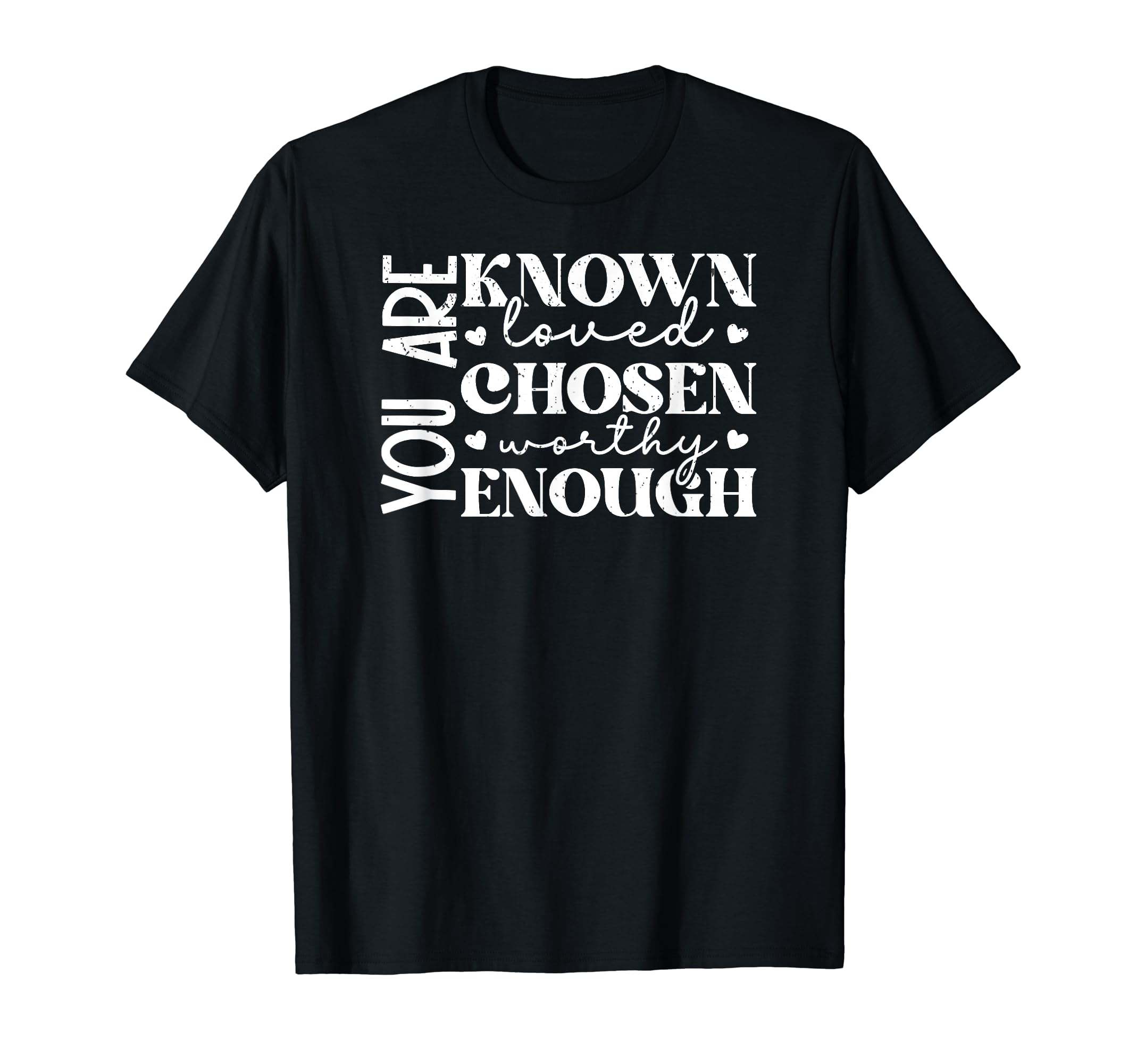 You Are Known Loved Chosen Worthy Enough T-Shirt - Custom Art Print Unisex - T-Shirt, Sweatshirt, Hoodie
