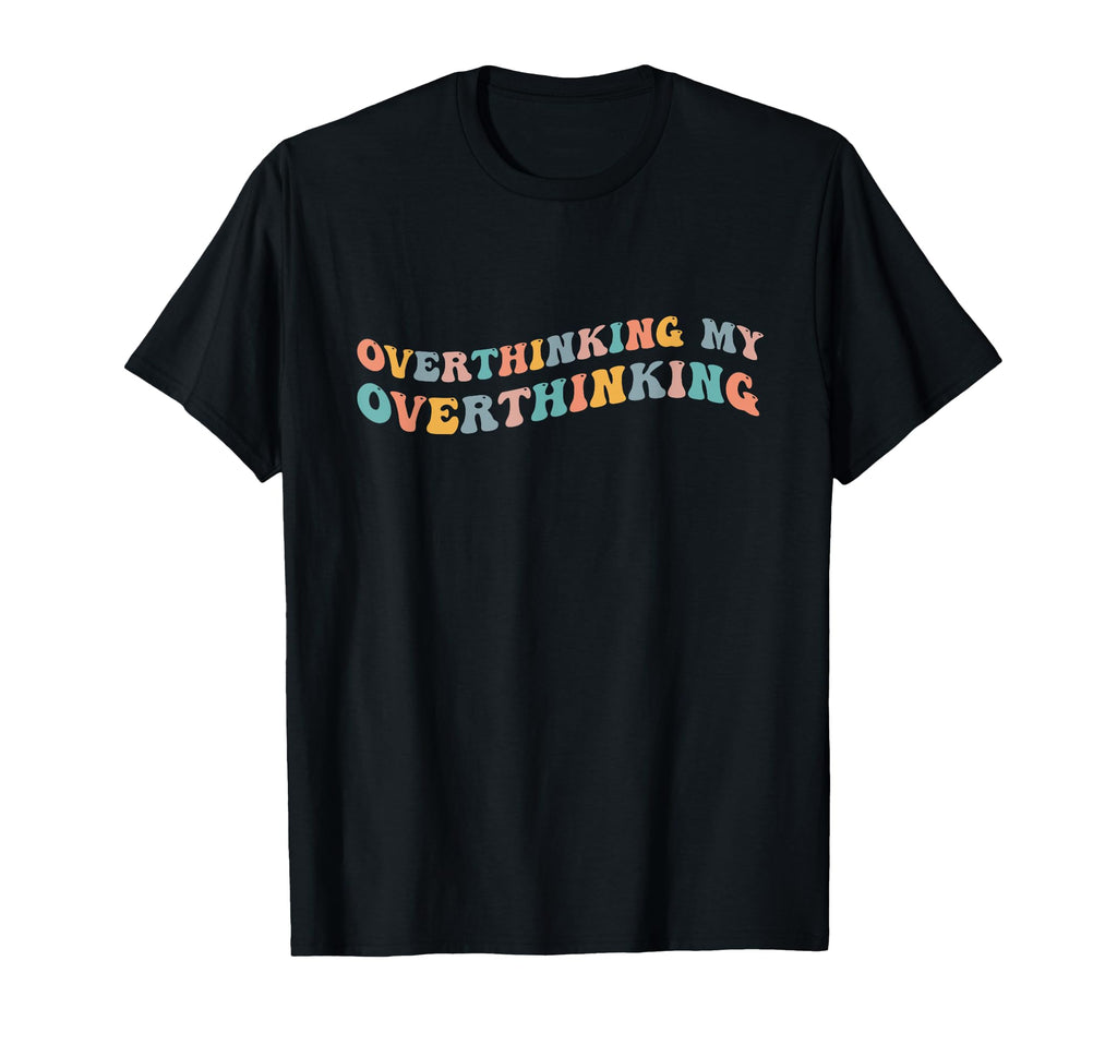 Overthinking My Overthinking Funny T-Shirt - Graphic Print Men Women - T-Shirt, Sweatshirt, Hoodie