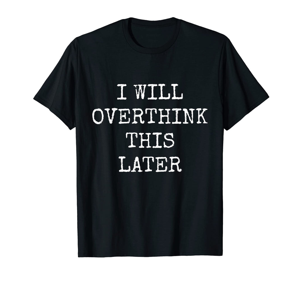 I Will Overthink This Later Funny T-Shirt - Streetwear Style Men Women - T-Shirt, Sweatshirt, Hoodie