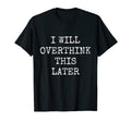 I Will Overthink This Later Funny T-Shirt - Streetwear Style Men Women - T-Shirt, Sweatshirt, Hoodie