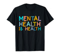 Mental Health Is Health Awareness T-Shirt - Fun Novelty Design Unisex - T-Shirt, Sweatshirt, Hoodie
