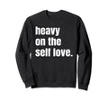 Heavy Self Love Mental Health Sweatshirt - Unique Graphic for Adults - T-Shirt, Sweatshirt, Hoodie