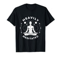 Heavily Meditated Funny Mens Meditation T-Shirt - Graphic Print for Adults - T-Shirt, Sweatshirt, Hoodie