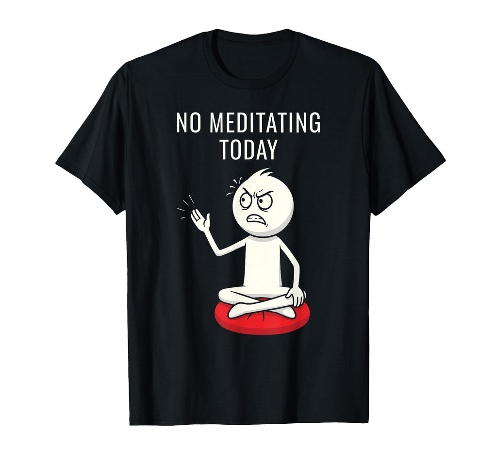 No Meditating Today Angry Meditation T-Shirt - Custom Art Print for Adults - T-Shirt, Sweatshirt, Hoodie
