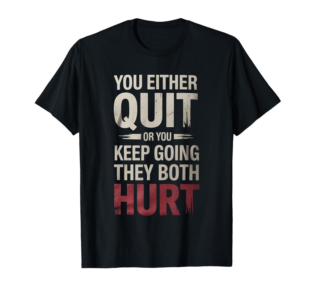 You Either Quit Or You Keep Going T-Shirt - Fun Novelty Design for Adults - T-Shirt, Sweatshirt, Hoodie
