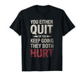 You Either Quit Or You Keep Going T-Shirt - Fun Novelty Design for Adults - T-Shirt, Sweatshirt, Hoodie