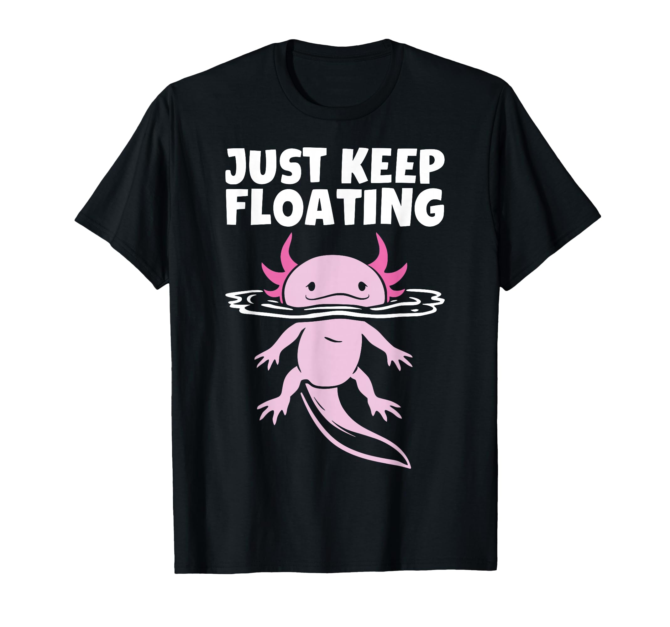 Just Keep Floating Kawaii Axolotl T-Shirt - Fun Novelty Design for Adults - T-Shirt, Sweatshirt, Hoodie
