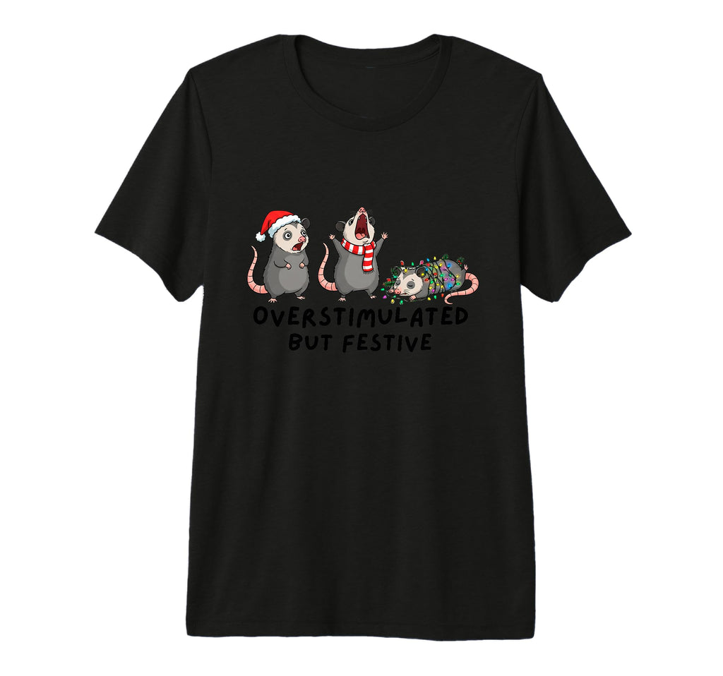 Overstimulated But Festive Funny T-Shirt - Streetwear Style Men Women - T-Shirt, Sweatshirt, Hoodie
