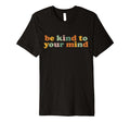 Be Kind To Your Mind Colorful Mental T-Shirt - Custom Art Print for Adults - T-Shirt, Sweatshirt, Hoodie