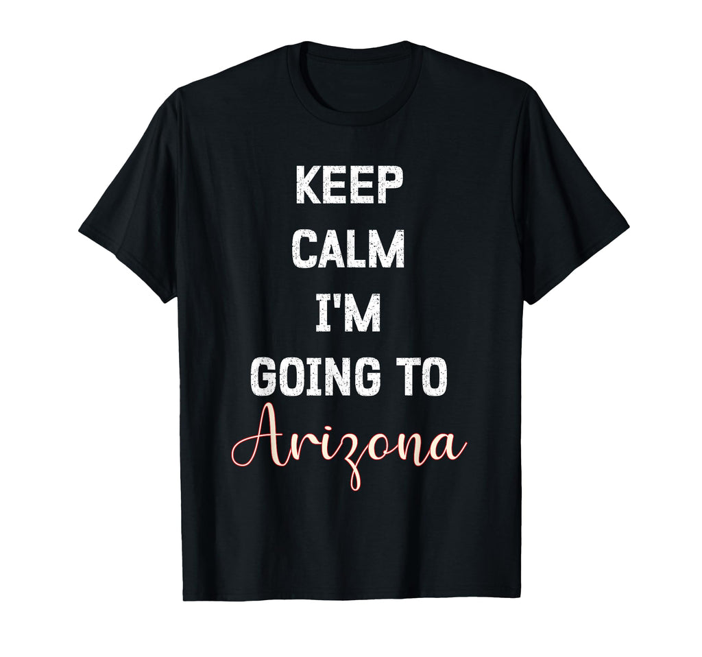 Keep Calm Im Going To Arizona Funny T-Shirt - Minimalist Print for Adults - T-Shirt, Sweatshirt, Hoodie