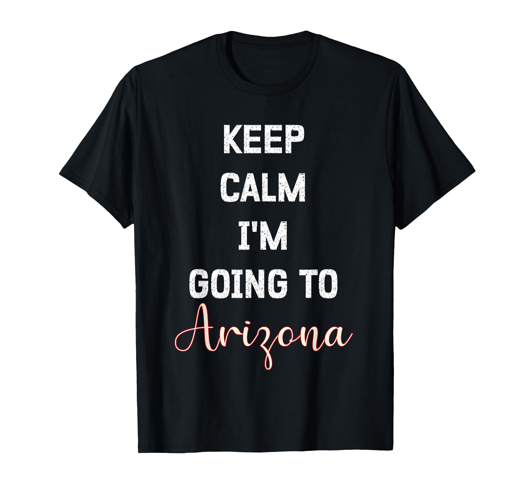 Keep Calm Im Going To Arizona Funny T-Shirt - Minimalist Print for Adults - T-Shirt, Sweatshirt, Hoodie
