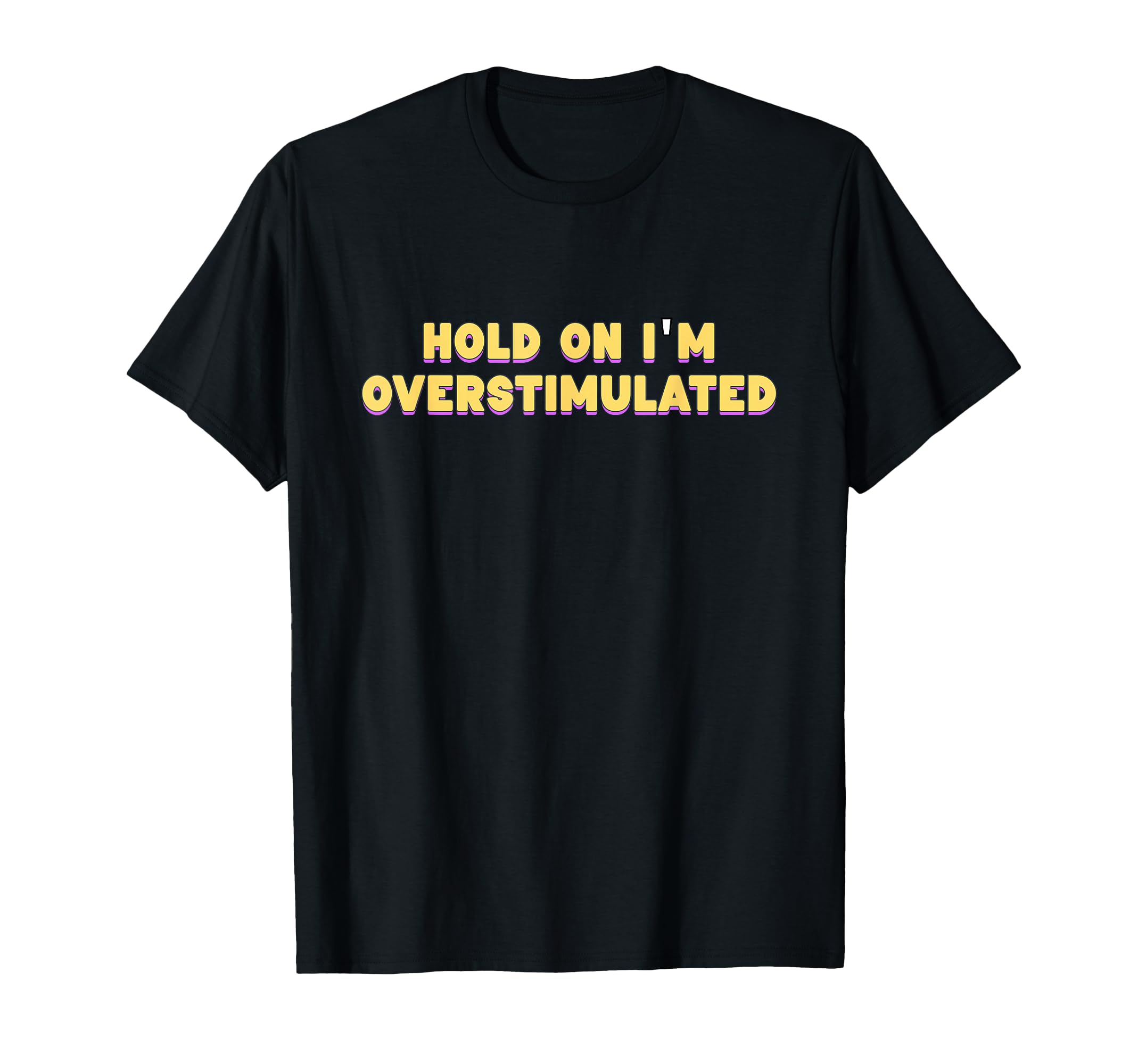 Hold Im Overstimulated T-Shirt - Unique Graphic for Adults - T-Shirt, Sweatshirt, Hoodie