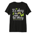 Its Okay To Not Be Okay Mental Health T-Shirt - Graphic Print for Adults - T-Shirt, Sweatshirt, Hoodie