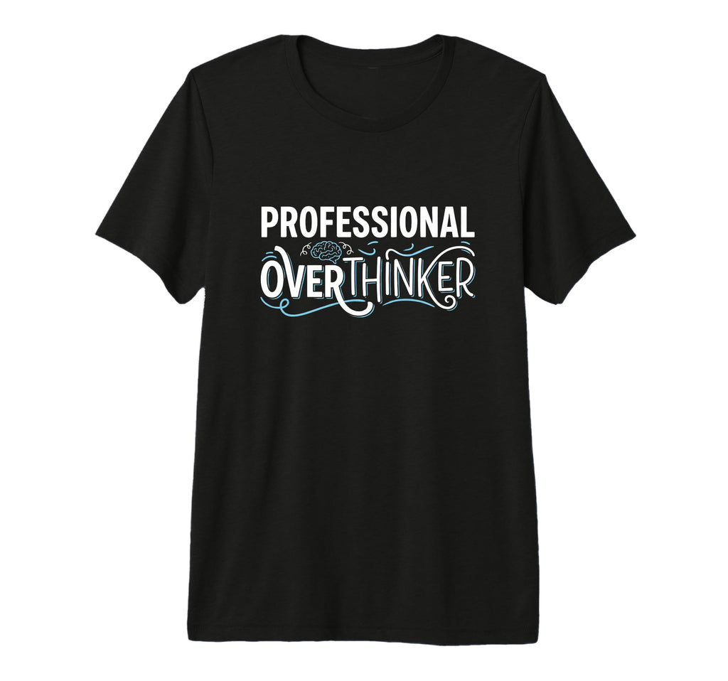 Professional Overthinker Funny Sarcastic T-Shirt - Unique Graphic Unisex - T-Shirt, Sweatshirt, Hoodie