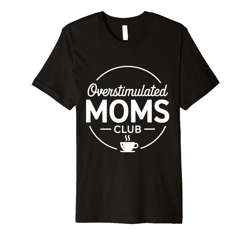 Overstimulated Moms Club T-Shirt - Trendy Graphic Unisex - T-Shirt, Sweatshirt, Hoodie