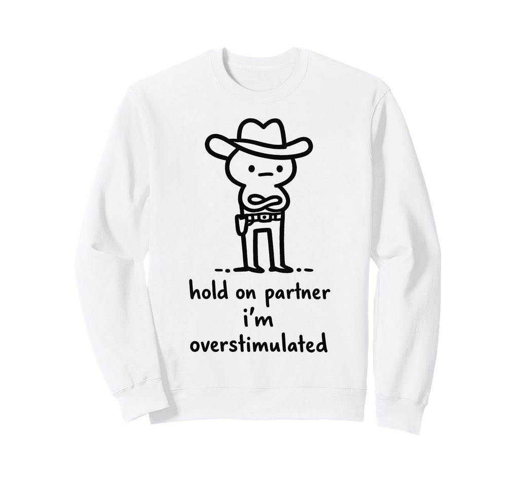 Hold Partner Im Overstimulated Sweatshirt - Casual Everyday Wear for Adults - T-Shirt, Sweatshirt, Hoodie