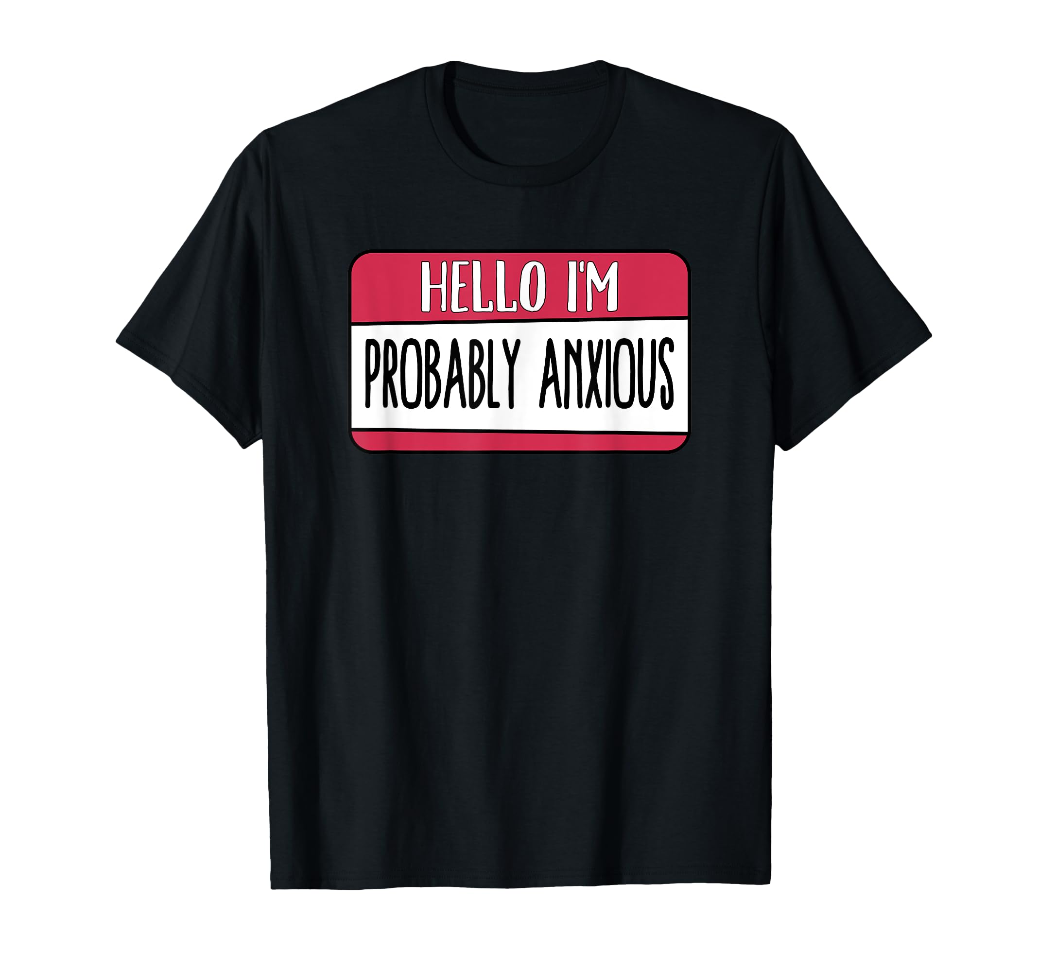 Hello Im Probably Anxious Mental Health T-Shirt - Unique Graphic Men Women - T-Shirt, Sweatshirt, Hoodie