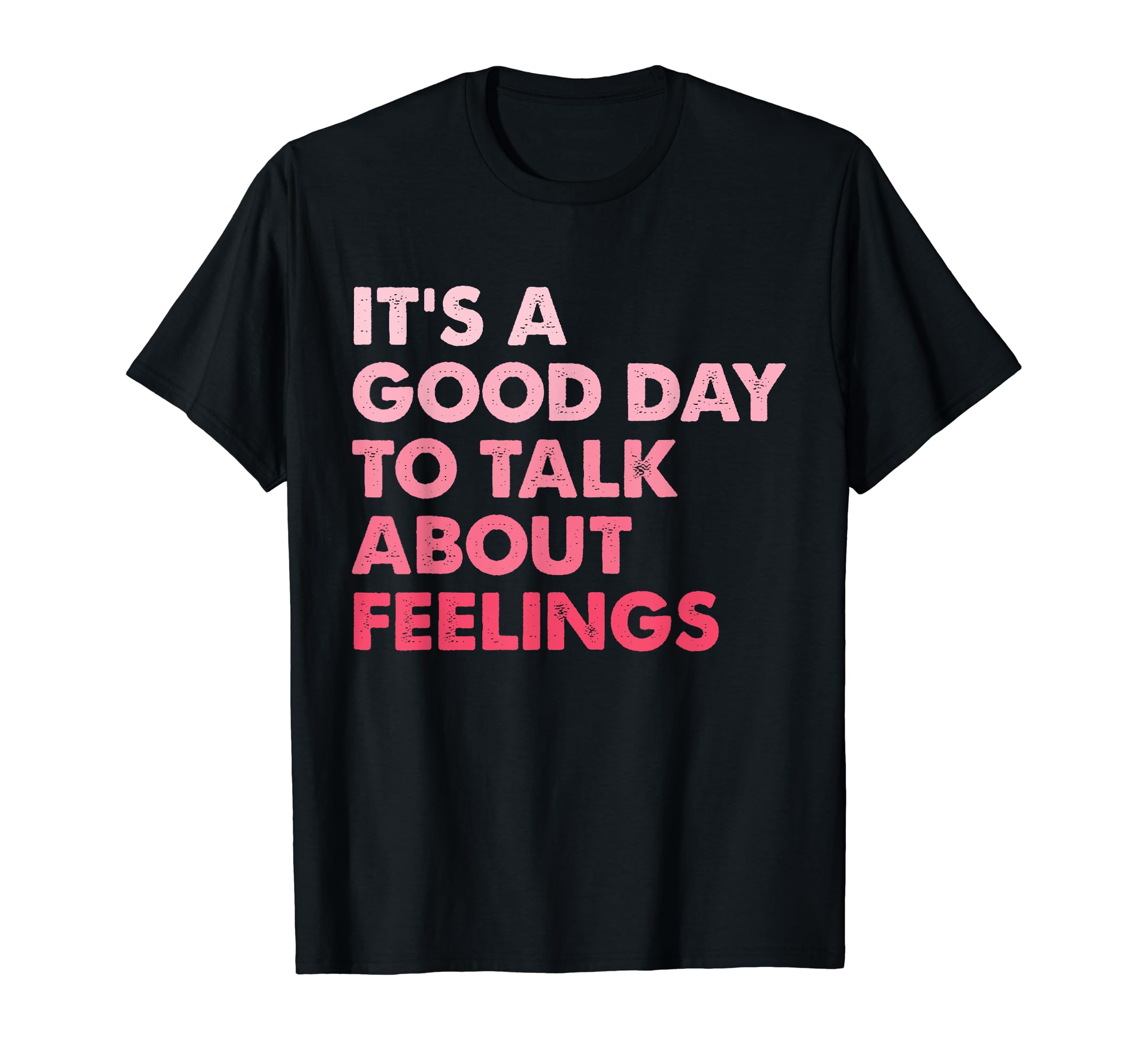 Its Good Day To Talk About Feelings Funny T-Shirt - Graphic Print Unisex - T-Shirt, Sweatshirt, Hoodie