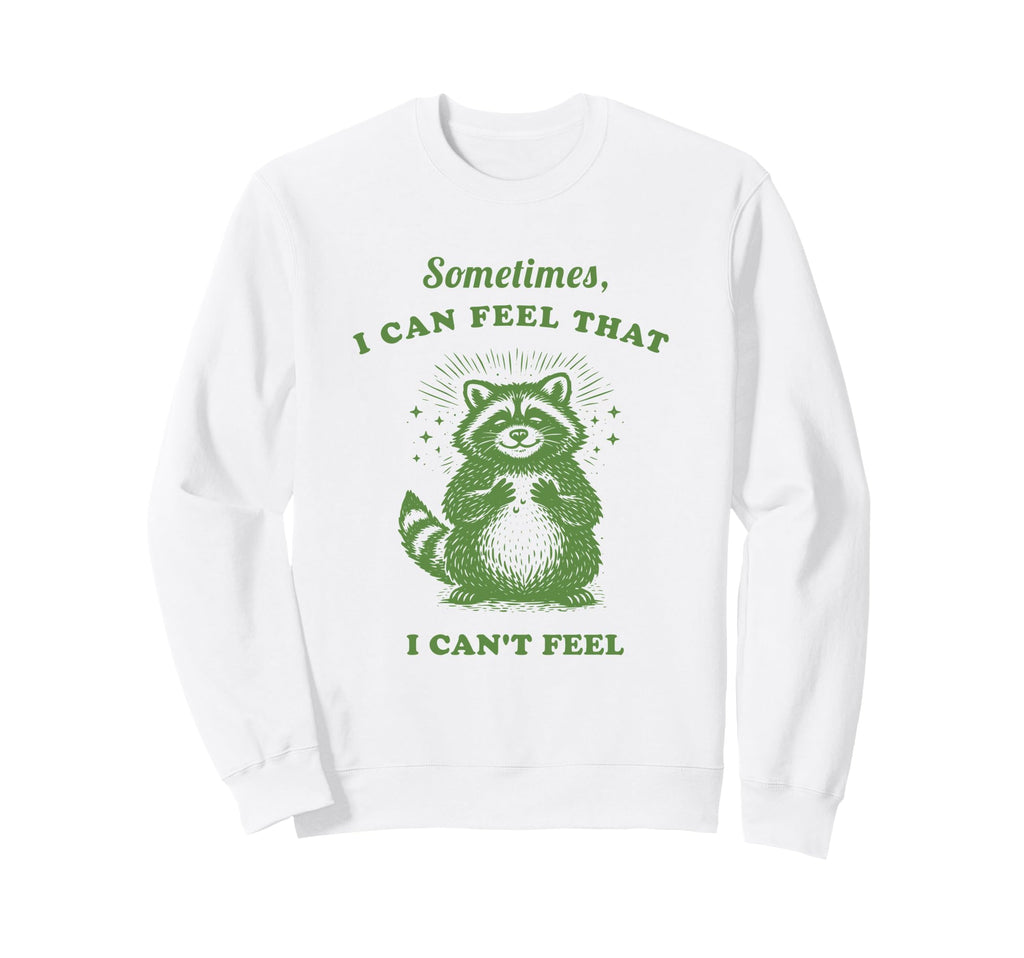 Funny Raccoon Sometimes I Can Feel Sweatshirt - Fun Novelty Design Unisex - T-Shirt, Sweatshirt, Hoodie